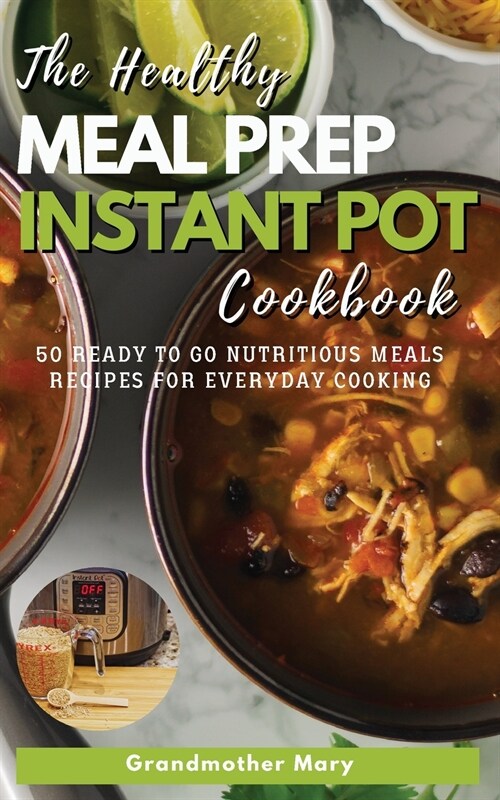 The Healthy Meal Prep Instant Pot Cookbook: 50 Ready-To-Go Nutritious Meals Recipes for Everyday Cooking. (Paperback, 2021 Ppb Color)