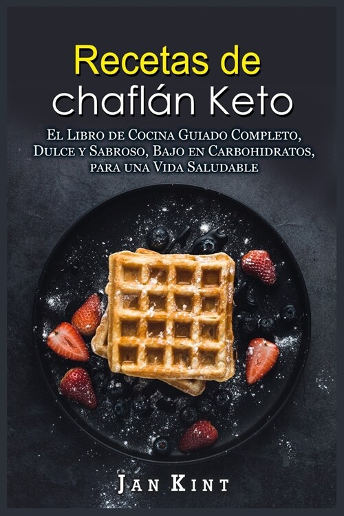 Recetas de chaflán Keto: El Libro de Cocina Guiado Completo, Dulce y Sabroso, Bajo en Carbohidratos, para una Vida Saludable (Paperback)