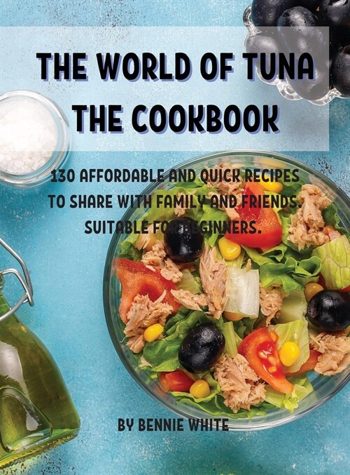 The World of Tuna the Cookbook: 130 AffordablЕ And Quick RЕcipЕs to SharЕ With Family and FriЕnds. SuitablЕ For B& (Hardcover)