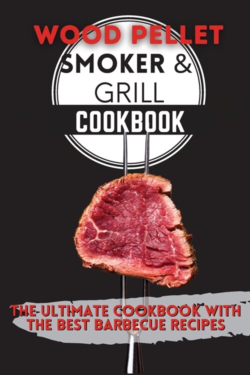 Wood Pellet Smoker & Grill Cookbook: The Ultimate Cookbook With the Best Barbecue Recipes (Paperback)