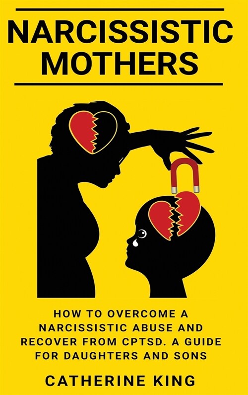 Narcissistic Mothers: How to Overcome a Narcissistic Abuse and Recover from CPTSD. A Guide for Daughters and Sons (Hardcover)