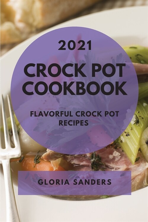 Crock Pot Cookbook 2021: Flavorful Crock Pot Recipes (Paperback)