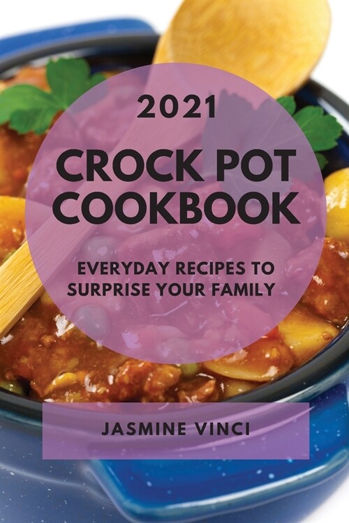 Crock Pot Cookbook 2021: Everyday Recipes to Surprise Your Family (Paperback)