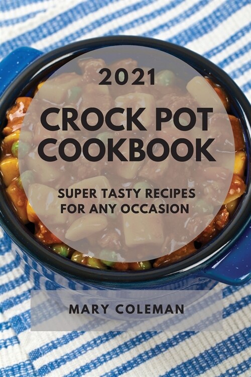 Crock Pot Cookbook 2021: Super Tasty Recipes for Any Occasion (Paperback)