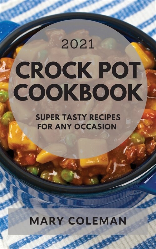 Crock Pot Cookbook 2021: Super Tasty Recipes for Any Occasion (Hardcover)