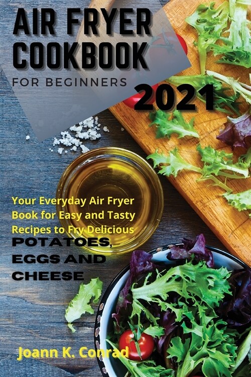 Air Fryer Cookbook for Beginners 2021: Your Everyday Air Fryer Book for Easy and Tasty Recipes to Fry Delicious Potatoes, Eggs, and Cheese (Paperback)