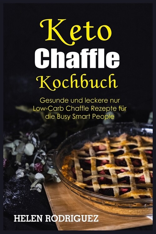 Keto Chaffle Kochbuch: Gesunde und leckere nur Low-Carb Chaffle Rezepte für die Busy Smart People (Paperback)