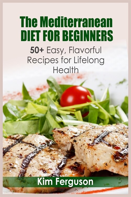 The Mediterranean Diet for Beginners: 50+ Easy, Flavorful Recipes for Lifelong Health (Paperback)