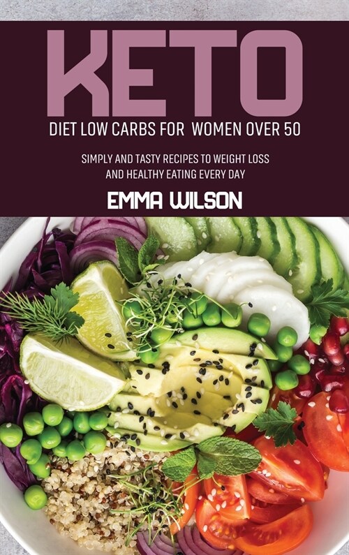 Keto Diet Low Carbs For Women Over 50: Simply And Tasty Recipes To Weight Loss And Healthy Eating Every Day (Hardcover)