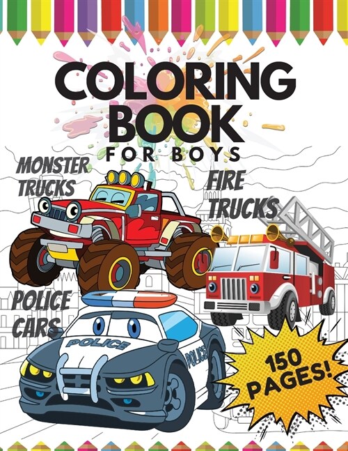 Coloring Book for Boys, 150 Pages: Monster Trucks, Police Cars, Fire Trucks: Monster Trucks, Police Cars, Fire Trucks: and many more Cars and Trucks + (Paperback)