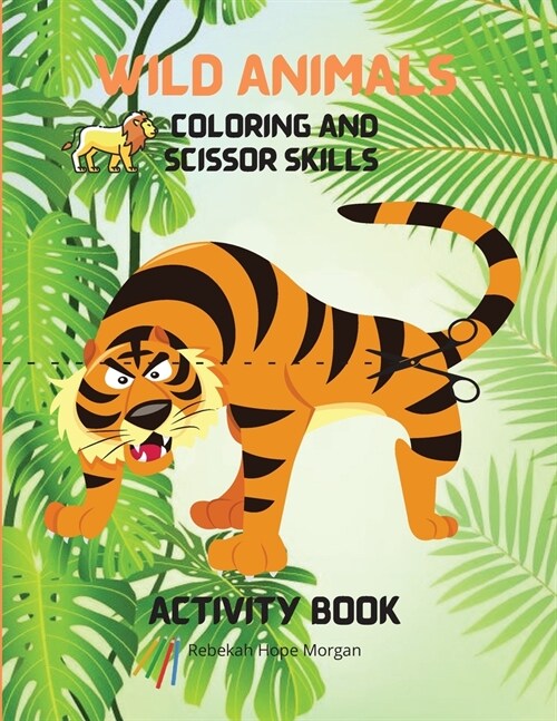 Wild Animals Coloring and Scissor Skills Activity Book: My First Awesome Jungle Animals Coloring and Activity Book for kids Ages 5-12 -Amazing and Cut (Paperback)