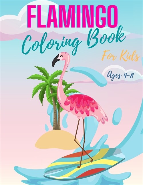 Flamingo Coloring Book for Kids Ages 4-8: Cute Flamingos Coloring Book for Girls & Boys, flamingo coloring book, Unique Coloring Pages Great Gift for (Paperback)