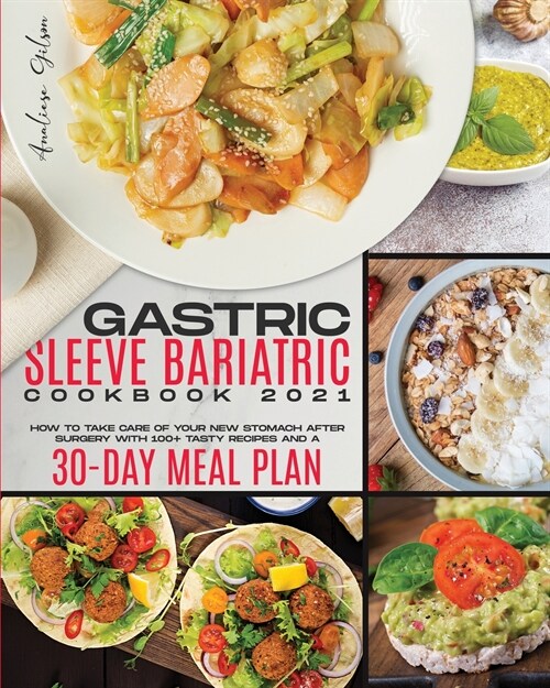 Gastric Sleeve Bariatric Cookbook 2021: How to Take Care of Your New Stomach After Surgery with 100+ Recipes and a 30 Day Meal Plan (Paperback)