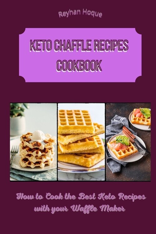 Keto Chaffle Recipes Cookbook: How to Cook the Best Keto Recipes with your Waffle Maker (Paperback)