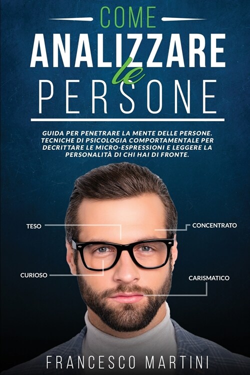 Come Analizzare le Persone: Guida per leggere la personalit?delle persone, decrittare le micro-espressioni e penetrare la mente delle di chi hai (Paperback)
