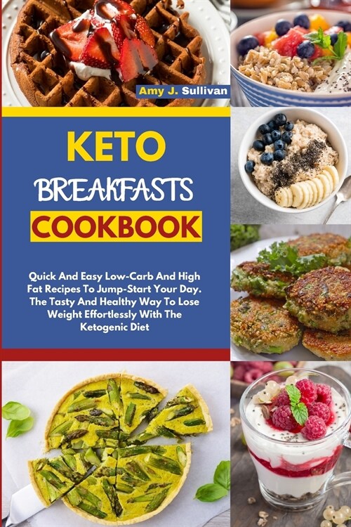 Keto Breakfasts Cookbook: Quick And Easy Low Carb And High Fat Recipes To Jump Start Your Day. The Tasty And Healthy Way To Lose Weight Effortle (Paperback)