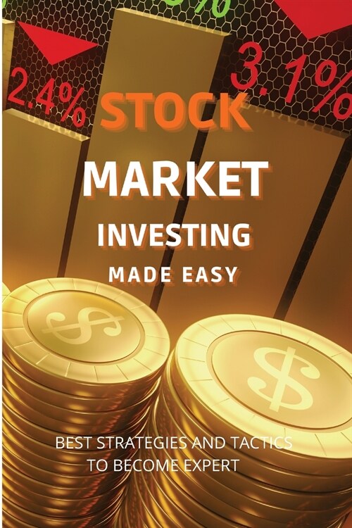 Stock Market Investing Made Easy: A Quick Start Guide to Creating Real Wealth and Become a Intelligent Investor in Forex & Stocks to Build Your Consta (Paperback)