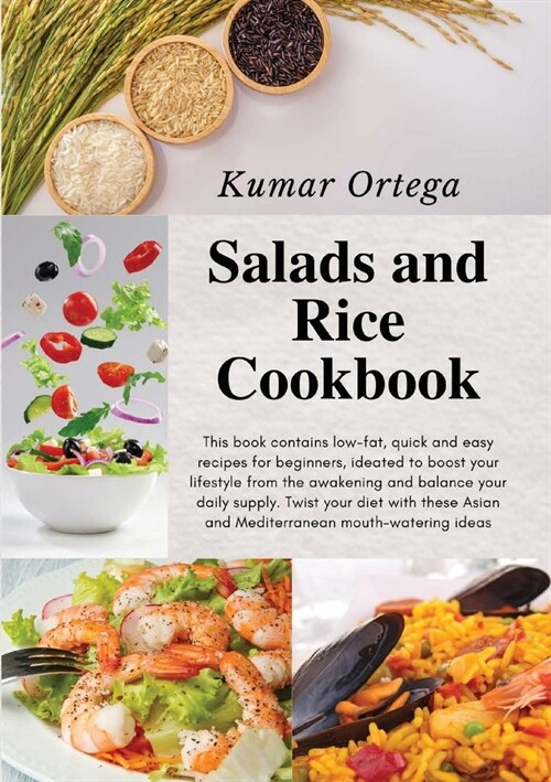 Salads and Rice Cookbook: This book contains low-fat, quick and easy recipes for beginners, ideated to boost your lifestyle from the awakening a (Paperback, Paper Back)