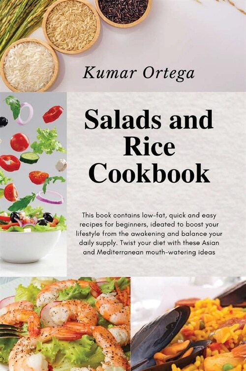 Salads and Rice Cookbook: This book contains low-fat, quick and easy recipes for beginners, ideated to boost your lifestyle from the awakening a (Hardcover, Hard Cover)