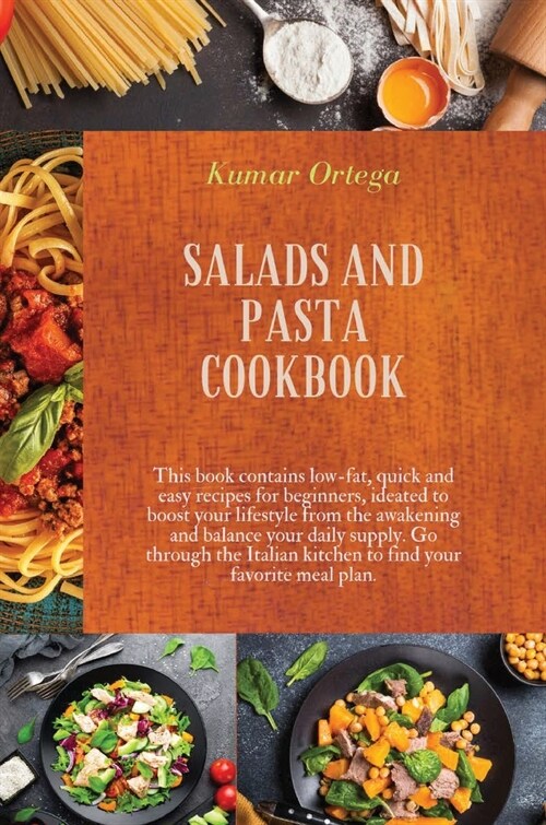 Salads and Pasta Cookbook: This book contains low-fat, quick and easy recipes for beginners, ideated to boost your lifestyle from the awakening a (Hardcover, Hard Cover)