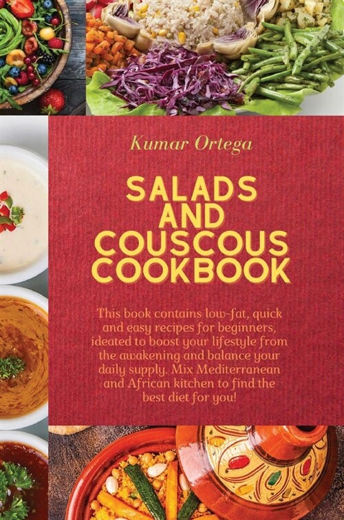 Salads and Couscous Cookbook: This book contains low-fat, quick and easy recipes for beginners, ideated to boost your lifestyle from the awakening a (Hardcover, Hard Cover)