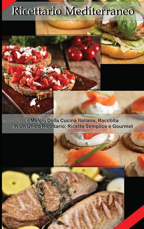 Ricettario Mediterraneo: Il Meglio Della Cucina Italiana Raccolta In Un Unico Ricettario; Ricette Semplici E Gourmet (Hardcover)