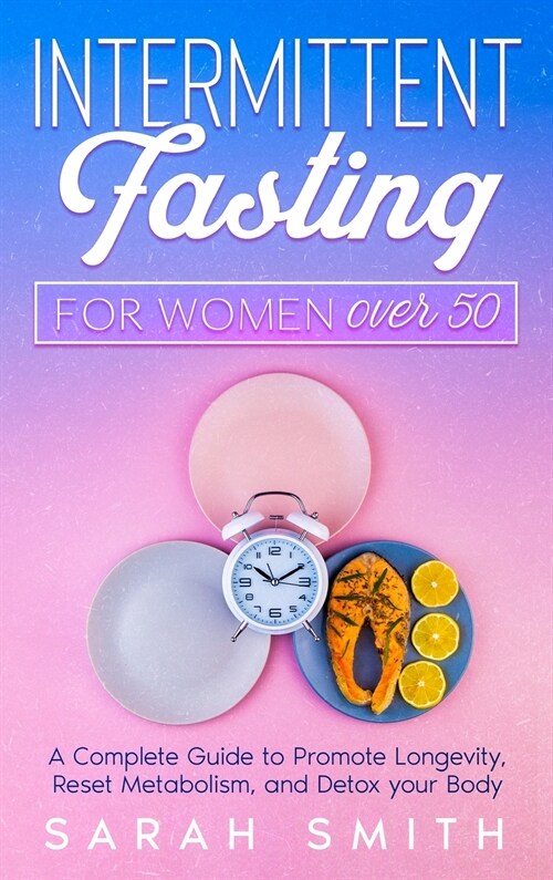 Intermittent Fasting For Women Over 50: A Complete Guide to Promote Longevity, Reset Metabolism, and Detox Your Body (Hardcover)