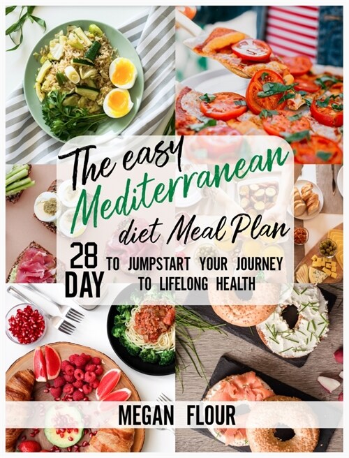 The easy MEDITERRANEAN DIET Meal Plan: 28 Day To Jumpstart Your Jurnay To Lifelong Health (Hardcover)