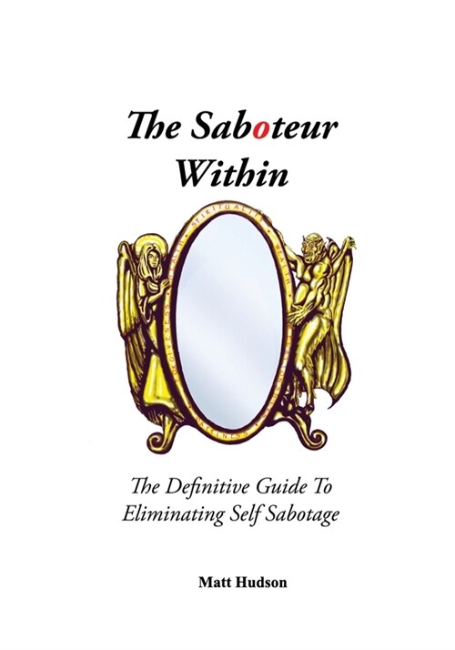 The Saboteur Within: The Definitive Guide To Eliminating Self Sabotage (Paperback)