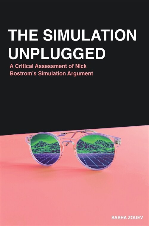 The Simulation Unplugged: A Critical Assessment of Bostroms Simulation Argument (Hardcover)