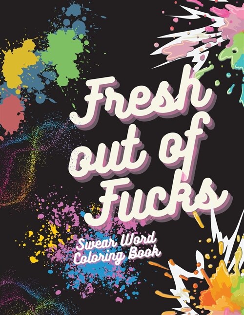 Fresh out of fucks Swear word coloring book: Adult Coloring Book for Stress Relief, Anxiety, Cursing & Swear Words with Floral Designs and Mandala, Pe (Paperback)
