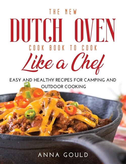 The New Dutch Oven Cook Book to Cook Like a Chef: Easy and Healthy Recipes For Camping and Outdoor Cooking (Paperback)