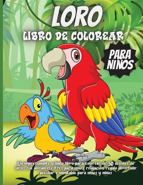 Loro Libro De Colorear: Un impresionante y lindo libro para colorear de 35 dise?s de loros que alivian el estr? para ni?s, relajaci?, rega (Paperback)