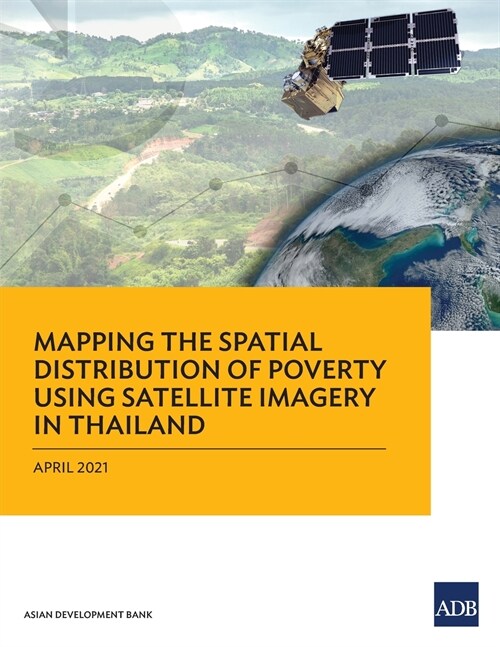 Mapping the Spatial Distribution of Poverty Using Satellite Imagery in Thailand (Paperback)