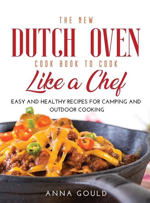 The New Dutch Oven Cook Book to Cook Like a Chef: Easy and Healthy Recipes For Camping and Outdoor Cooking (Hardcover)