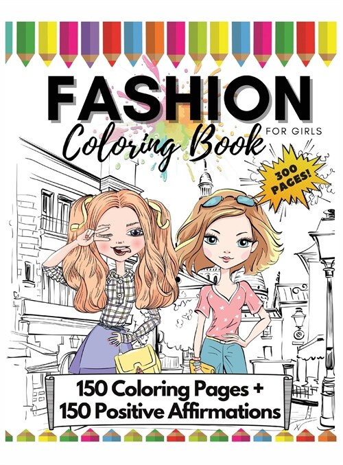 Fashion Coloring Book for Girls, 300 Pages: 150 Coloring Pages + 150 Positive Affirmations: Girls Fashion Coloring and Drawing Book for Kids, Teens Gi (Hardcover)