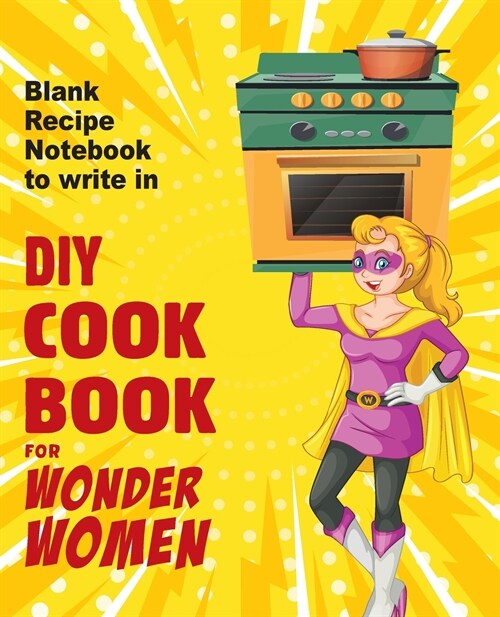 DIY cookbook for Wonder Women: Blank Recipe Notebook to write in, empty book for your own personal favorite dishes (Paperback)