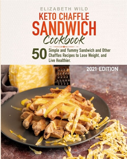 Keto Chaffle Sandwich Cookbook: 50 Simple and Yummy Sandwich and Other Chaffles Recipes to Lose Weight, and Live Healthier. (Paperback)