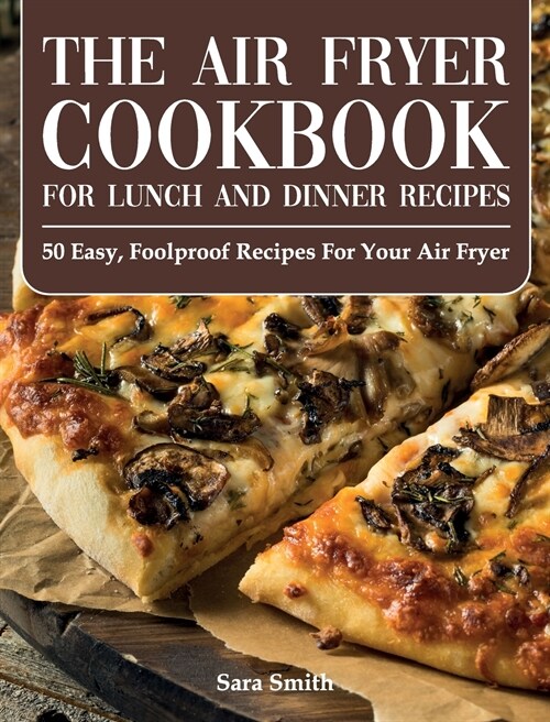 The Air Fryer Cookbook for Lunch and Dinner: 50 Easy, Foolproof Recipes for Your Air Fryer for Beginners and Advanced Users 2021 (Hardcover)