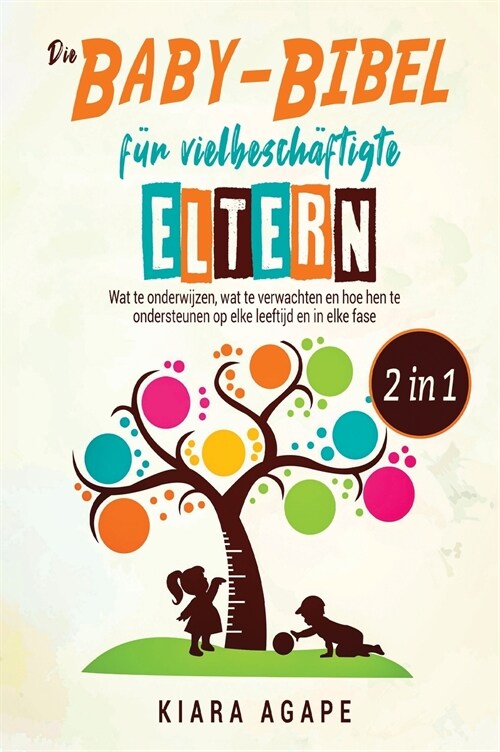 Die Baby-Bibel fur vielbeschftigte Eltern [2 in 1]: Wat te onderwijzen, wat te verwachten en hoe hen te ondersteunen op elke leeftijd en in elke fase (Hardcover)