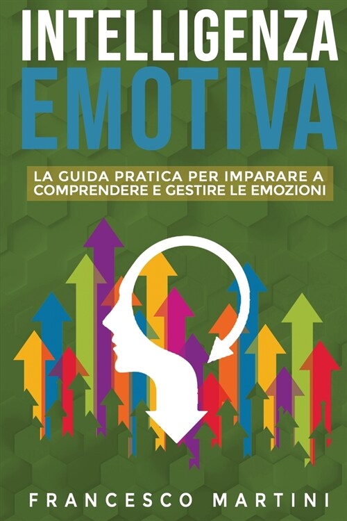 Intelligenza Emotiva: La guida per comprendere e gestire le emozioni, migliorare la capacit?di socializzazione e sviluppare delle relazioni (Paperback)