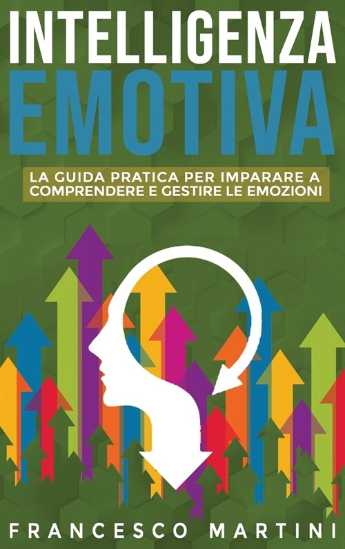 Intelligenza Emotiva: La guida per comprendere e gestire le emozioni, migliorare la capacit?di socializzazione e sviluppare delle relazioni (Hardcover)