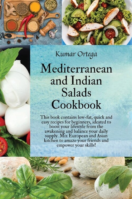 Mediterranean and Indian Salads: This book contains low-fat, quick and easy recipes for beginners, ideated to boost your lifestyle from the awakening (Hardcover, Hard Cover)