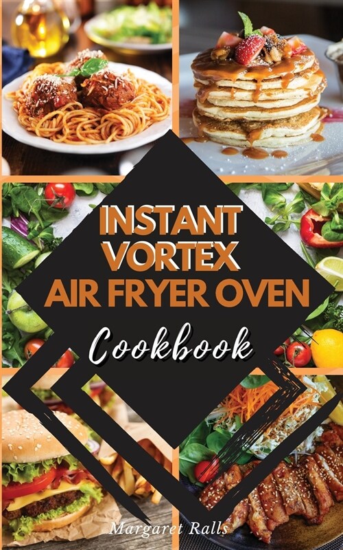 INSTANT VORTEX Air Fryer Oven COOKBOOK: 50 Affordable and Tasty Recipes for Air Frying, Roasting, Baking, Broiling, and Dehydrating. (Paperback, 2021 Ppb Color)