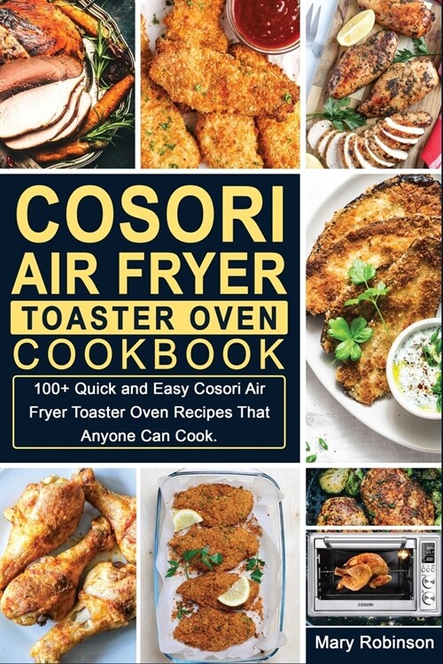 Cosori Air Fryer Toaster Oven Cookbook: 100+ Quick and Easy Cosori Air Fryer Toaster Oven Recipes That Anyone Can Cook. (Paperback)