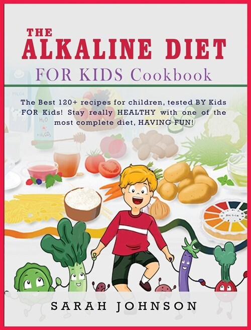 The Alkaline Diet for Kids Cookbook: The Best 120+ recipes for children, tested BY Kids FOR Kids! Stay really HEALTHY with one of the most complete di (Hardcover)