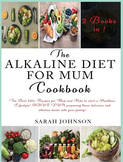 The Alkaline Diet for Mum Cookbook: The Best 220+ Recipes For Mum and Kids to start a Healthier Lifestyle! HAVE FUN preparing these delicious and alka (Hardcover)