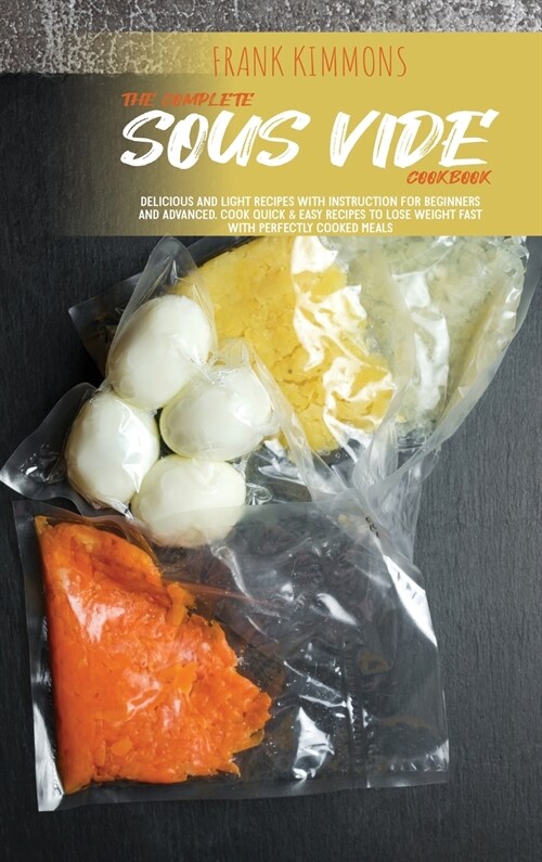 The Complete Sous Vide Cookbook: Delicious and Light Recipes with instruction for beginners and advanced. Cook quick & easy recipes to Lose Weight fas (Hardcover)