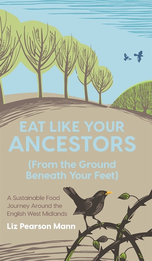 Eat Like Your Ancestors (From the Ground Beneath Your Feet): A Sustainable Food Journey Around the English West Midlands (Hardcover)