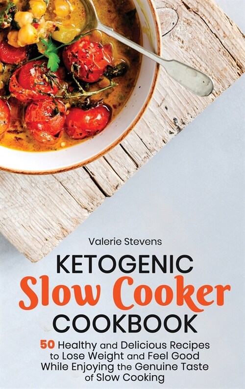 Ketogenic Slow Cooker Cookbook: 50 Healthy and Delicious Recipes to Lose Weight and Feel Good While Enjoying the Genuine Taste of Slow Cooking (Hardcover)